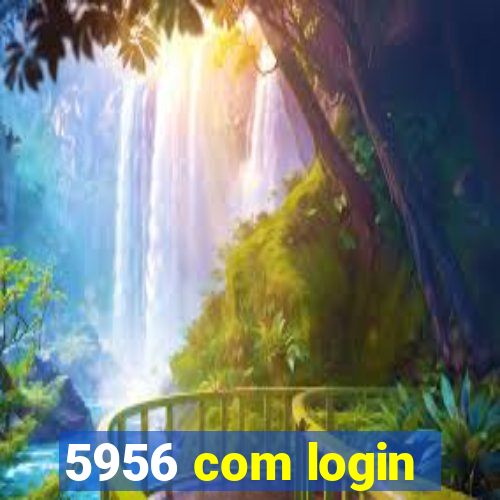 5956 com login